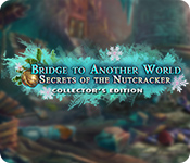 Download Bridge to Another World: Secrets of the Nutcracker Collector's Edition game